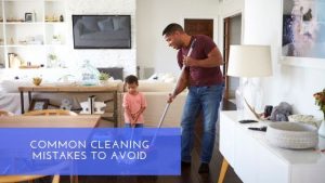 Common Cleaning Mistakes to Avoid